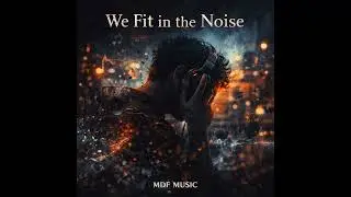 MDF Music-We Fit in the Noise