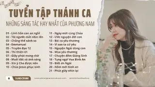 TUYỂN TẬP SÁNG TÁC THÁNH CA HAY NHẤT CỦA PHƯƠNG NAM || TOP HITS PLAYLIST (PLAYLIST 11)