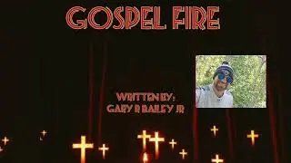 Gospel Fire By: Gary R Bailey Jr 