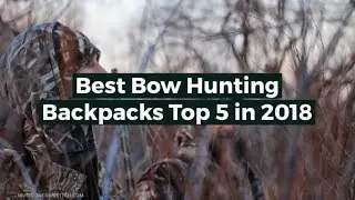 Best Bow Hunting Backpacks for the Money Top 5 in 2018