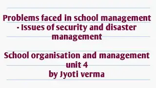 Problems faced in school management - Issues of security and disaster management (unit 4)