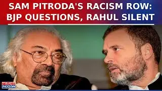 BJP Step Up Attack Over Sam Pitroda's Indian Skin Color Remark; Questions 'Why Rahul Still Silent?'