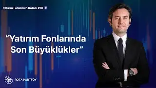 Yatırım Fonlarında Son B&uuml;y&uuml;kl&uuml;kler | Yatırım Fonlarının Rotası #10
