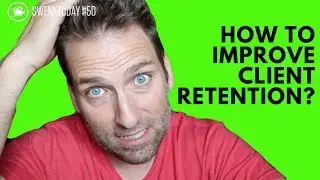 HOW DO YOU IMPROVE YOUR CLIENT RETENTION RATE? | SwenkToday #50