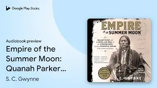 Empire of the Summer Moon: Quanah Parker and&hellip; by S. C. Gwynne &middot; Audiobook preview