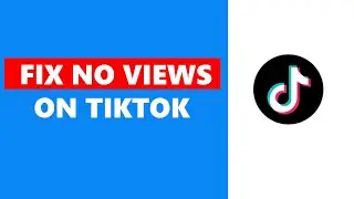 How To Fix No Views On TikTok