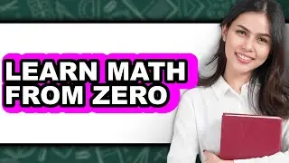 How to Learn Math from Zero (Full Guide)