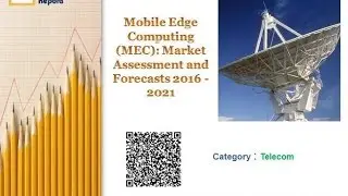 Mobile Edge Computing (MEC): Market Assessment and Forecasts 2016 - 2021