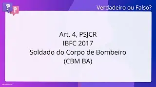 QScon Direito: [Art. 4, PSJCR] IBFC 2017 - Soldado do Corpo de Bombeiro (CBM - BA)