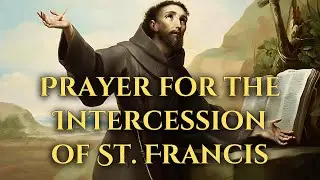 St. Francis of Assisi Prayer (For His Intercession)
