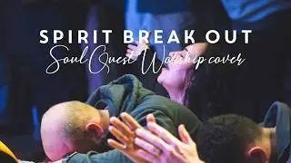 Spirit Break Out | SoulQuest Worship cover