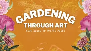 Gardening Through Art with Elise Maupin: Episode 13 - Botanical Collection Poster