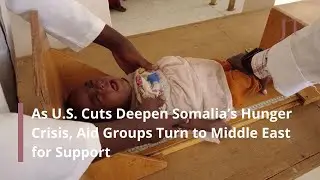 As U.S. Cuts Deepen Somalia&rsquo;s Hunger Crisis, Aid Groups Turn to Middle East for Support