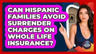 Can Hispanic Families Avoid Surrender Charges On Whole Life Insurance? - Hispanic Home Shield
