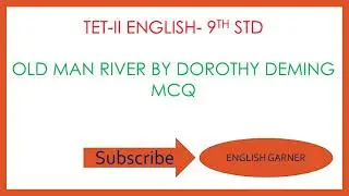 MCQ -  OLD MAN RIVER  BY DOROTHY DEMING | TET 2 | 9TH STD ENGLISH