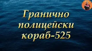 ГРАНИЧНО ПОЛИЦЕЙСКИ КОРАБ - 525 / BORDER POLICE SHIP - 525