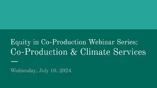 Equity in Co-Production Webinar Series: Co-Production and Climate Services