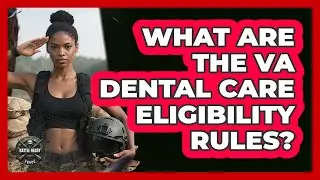What Are The VA Dental Care Eligibility Rules?