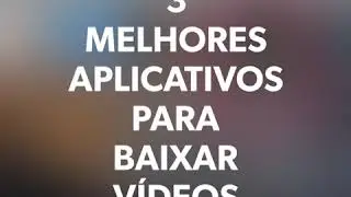 3 melhores aplicativos para baixar v&iacute;deos!!