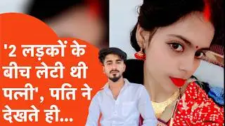 Kanpur Murder: लव मैरिज के 4 महीने बाद दो लड़कों संग लेटी मिली पत्नी, ऑटो चालक पति ने कर डाला कांड!