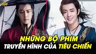 Những bộ phim truyền hình không thể bỏ qua của Tiêu Chiến