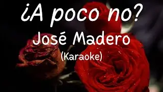 ¿A poco no? - José Madero  (Karaoke)