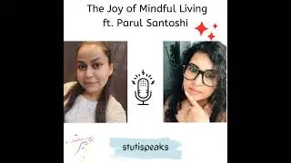The Joy of Mindful Living - ft. Parul Santoshi