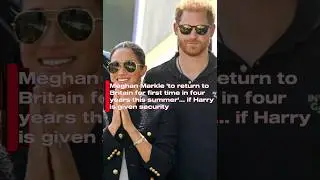 Meghan Markle 'to return to Britain for first time in four years this summer'