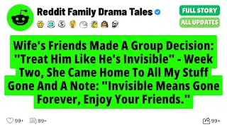 Wife's Friends Made A Group Decision Treat Him Like He's Invisible - Week Two, She - Reddit Stories