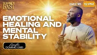 EMOTIONAL HEALING AND MENTAL STABILITY | APOSTLE DOMINIC OSEI | |DOMINION FAST |  DAY 16 | 12PM