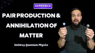 Pair Production & Annihilation of Matter- Unit # 25 Quantum Physics - Class 12 Physics