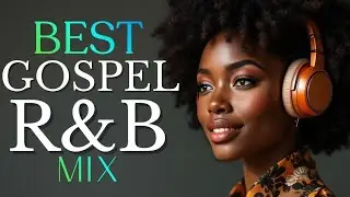 Best Gospel R&B Mix 2025 &ndash; Soulful Christian RnB Worship Songs for Prayer, Study, Sleep, Healing