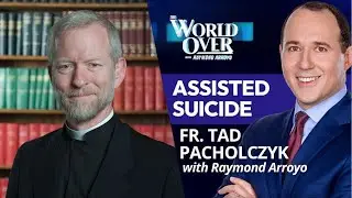 The World Over June 5, 2025 | ASSISTED SUICIDE: Fr. Tad Pacholczyk with Raymond Arroyo