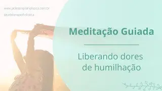 Liberando dores de humilhação - Meditação guiada