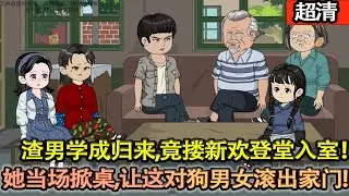 沙雕動畫【渣男學成歸來，竟摟着新歡登堂入室！她當場掀桌，反手奪回家産，讓這對狗男女滾出家門，爽爆！】#乖仔动画