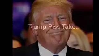 Trump Piss Take. Fuck Trump!