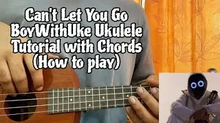 Can&rsquo;t Let You Go - BoyWithUke // Ukulele Tutorial with Chords (How to play)
