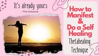 HOW TO MANIFEST?  SELF-HEALING AND GROUP HEALING THE THETAHEALING WAY