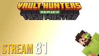 Vault Hunters Taskmaster Series - FULL VOD 81