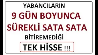 YABANCILARIN 9 G&Uuml;N BOYUNCA S&Uuml;REKLİ SATA SATA BİTİREMEDİĞİ TEK HİSSE !!! BIST BORSA PARA ŞİRKET COIN