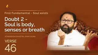Verse 46 - Doubt 2 - Soul is body, senses or breath | Atmasiddhi Shastra Jnan Yajna