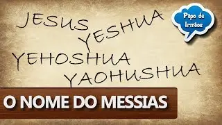 O NOME DO MESSIAS - Foi honesto mudarem o nome dele? - Papo de Irm&atilde;os