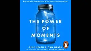 Power of Moments: Why Certain Experiences Have Extraordinary Impact - Chip Heath