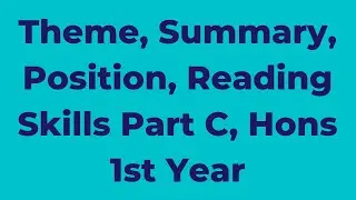 Theme, Summary, Position, Reading Skills Part C, Hons 1st Year