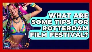 What Are Some Tips For Rotterdam Film Festival? - We Go To Festivals