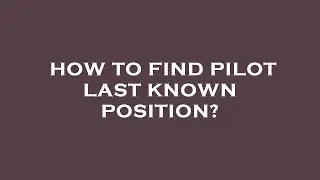 How to find pilot last known position?
