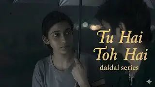 TU HAI TOH HAI ROSHAN ANDHERA SONG DALDAL WEBSERIES