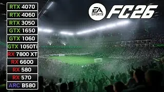 11 GPUs | EA Sports FC 26 | RX 7800 XT, RX 580, RX 570, RTX 4060, RTX 3050, GTX 1650, GTX 1050 Ti