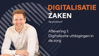Digitalisatie uitdagingen in de zorg - Digitalisatie in de zorg aflevering 1