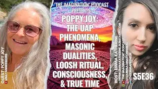 S5E36 | Poppy Joy - The UAP Phenomena, Masonic Dualities, Loosh Ritual, Consciousness, & True Time